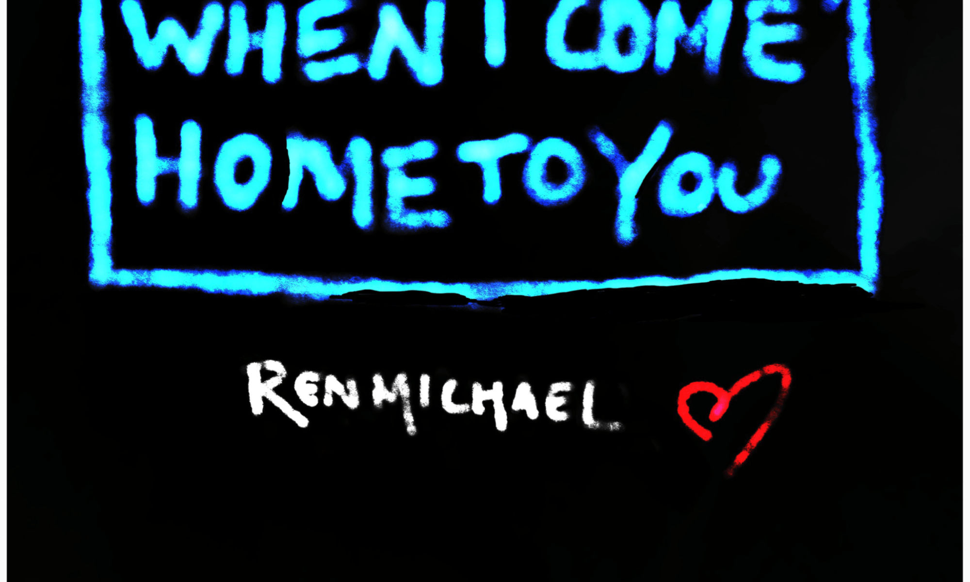 When I Come Home To You - Ren Michael - Original song - Ren Michael music - original lyrics - original work